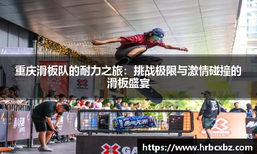 重庆滑板队的耐力之旅：挑战极限与激情碰撞的滑板盛宴