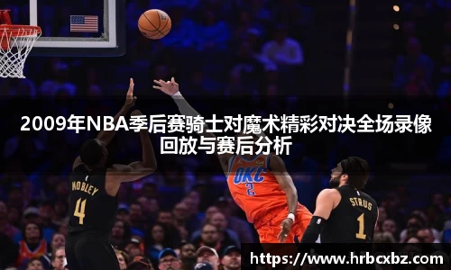 2009年NBA季后赛骑士对魔术精彩对决全场录像回放与赛后分析