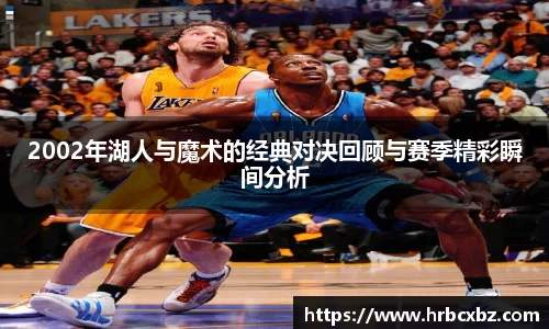 2002年湖人与魔术的经典对决回顾与赛季精彩瞬间分析